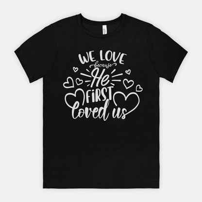 We Love Because He First Loved Us Christian T-Shirt - Inspirational Bible Verse Tee for Men & Women - Faith-Based Apparel